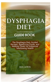 Paperback Dysphagia Diet Guide Book: The Dysphagia Diet: Guided Recipes, Appetizing Foods, and Healing Foods for Enhanced Swallowing Health Book