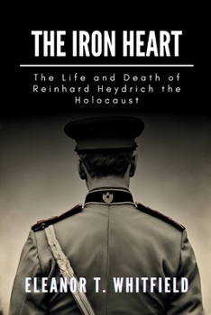 The Iron Heart: The Life and Death of Reinhard Heydrich the Holocaust (Days of Nazism)
