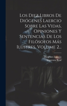 Hardcover Los Diez Libros De Diógenes Laercio Sobre Las Vidas, Opiniones Y Sentencias De Los Filósofos Más Ilustres, Volume 2... [Spanish] Book