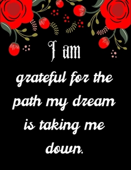 I am grateful for the path my dream is taking me down.: A 52 Week Guide To Cultivate An Attitude Of Gratitude: Gratitude ... ... Find happiness & peach in 5 minute a day
