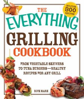 Paperback The Everything Grilling Cookbook: From Vegetable Skewers to Tuna Burgers - Healthy Recipes for Any Grill Book