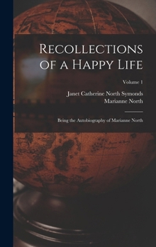 Hardcover Recollections of a Happy Life: Being the Autobiography of Marianne North; Volume 1 Book