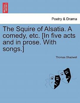 Paperback The Squire of Alsatia. a Comedy, Etc. [In Five Acts and in Prose. with Songs.] Book