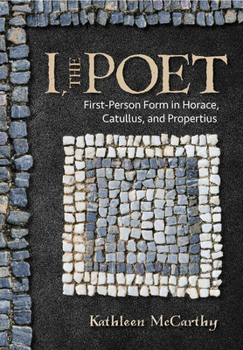 Hardcover I, the Poet: First-Person Form in Horace, Catullus, and Propertius Book