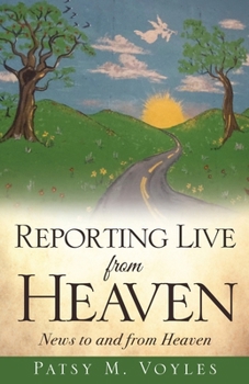 Paperback Reporting Live from Heaven: News to and from Heaven Book