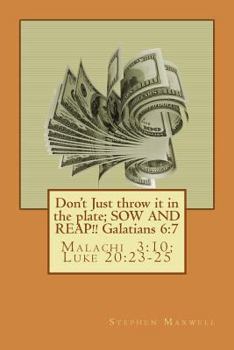 Paperback Don't Just throw it in the plate; SOW AND REAP!!: Malachi 3:10; Luke 20:23-25 Book