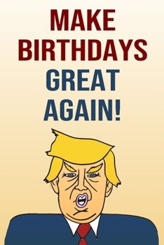 Paperback Make Birthdays Great Again: Better Than A Card 110-Page Blank Lined Journal Donald Trump Keepsake Memories Book