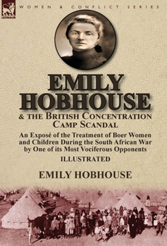 Hardcover Emily Hobhouse and the British Concentration Camp Scandal: an Exposé of the Treatment of Boer Women and Children During the South African War by One o Book