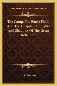 Paperback The Camp, The Battle Field, And The Hospital Or, Lights And Shadows Of The Great Rebellion Book
