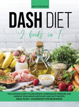 Dash Diet: 2 books in 1: The Ultimate Guide To Lose Weight, Lower Blood Pressure and Improve Your Health With Easy and Tasty Recipes | Meal Plan + Cookbook For Beginners in 2020