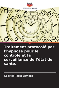 Traitement protocolé par l'hypnose pour le contrôle et la surveillance de l'état de santé. (French Edition)