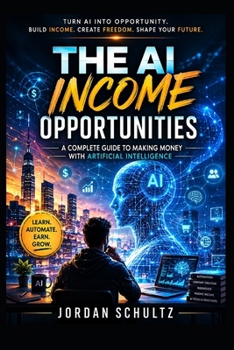 Paperback The AI Income Opportunities: A Complete Guide to Making Money with Artificial Intelligence Book