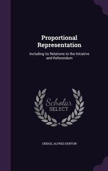 Proportional Representation: Including Its Relations to the Initiative and Referendum