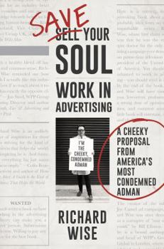 Hardcover Save Your Soul, Work in Advertising: A Cheeky Proposal from America's Most Condemned Adman Book