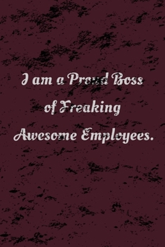 Paperback I am a Proud Boss of Freaking Awesome Employees.: Notebook and Journal, Blank Lined, Perfect Gift for Women, Men, ... Book