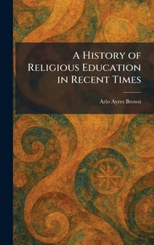 Hardcover A History of Religious Education in Recent Times Book