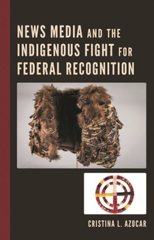 Hardcover News Media and the Indigenous Fight for Federal Recognition Book