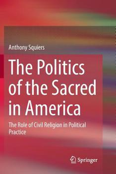 The Politics of the Sacred in America: The Role of Civil Religion in Political Practice