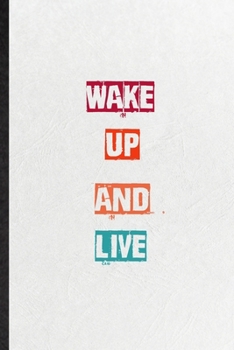 Wake Up And Live: Practical Blank Lined Notebook/ Journal For Encourage Motivation, Empathy Motivating Behavior, Inspirational Saying Unique Special Birthday Gift Idea Newest Plain Style