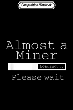 Paperback Composition Notebook: Almost A Miner Loading Please Wait Funny Journal/Notebook Blank Lined Ruled 6x9 100 Pages Book