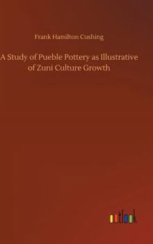 Hardcover A Study of Pueble Pottery as Illustrative of Zuni Culture Growth Book