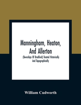 Paperback Manningham, Heaton, And Allerton: (Townships Of Bradford) Treated Historically And Topographically Book