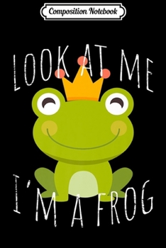 Composition Notebook: Look At Me I'm A Frog Kiss Me Funny Flirt Party Premium  Journal/Notebook Blank Lined Ruled 6x9 100 Pages