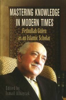 Paperback Mastering Knowledge in Modern Times: Fethullah Gulen as an Islamic Scholar Book