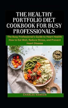 Paperback The Healthy Portfolio Diet Cookbook For Busy Professionals: The Busy Professional's Guide to Heart Health: How to Eat Well, Reduce Stress, and Prevent Book