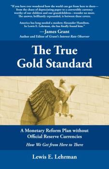 Paperback The True Gold Standard - A Monetary Reform Plan without Official Reserve Currencies by Lewis E. Lehrman (2011) Paperback Book