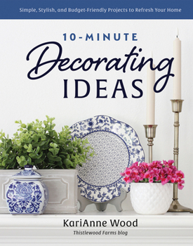 Hardcover 10-Minute Decorating Ideas: Simple, Stylish, and Budget-Friendly Projects to Refresh Your Home Book