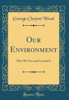 Hardcover Our Environment: How We Use and Control It (Classic Reprint) Book