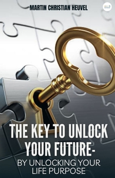 Paperback The Key to Unlock Your Future: by Unlocking Your Life Purpose Book