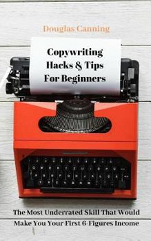 Paperback Copywriting Hacks & Tips for Beginners: The Most Underrated Skill That Would Make You Your First 6-Figures Income Book