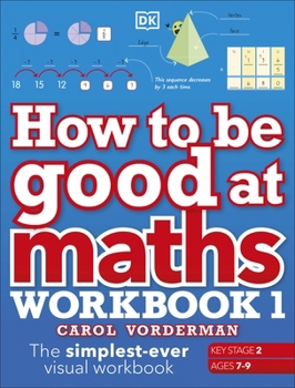 Paperback How to be Good at Maths Workbook 1, Ages 7-9 (Key Stage 2): The Simplest-Ever Visual Workbook (DK How to Be Good at) Book