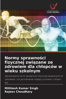 Normy sprawnosci fizycznej zwiazane ze zdrowiem dla chlopców w wieku szkolnym (Polish Edition)