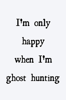 Paperback I'm only happy when I'm ghost hunting: novelty notebook 6"x9" Book