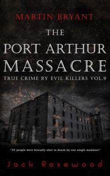 Martin Bryant: The Port Arthur Massacre - Book #9 of the True Crime by Evil Killers