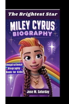 MILEY CYRUS BIOGRAPHY: The Brightest Star (Inspirational Biography Book for kids)