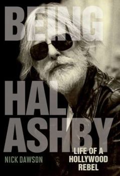 Being Hal Ashby: Life of a Hollywood Rebel (Screen Classics)