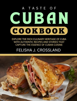 A Taste of Cuban Cookbook: Explore the Rich Culinary Heritage of Cuba with Authentic Recipes and Stories That Capture the Essence of Cuban Cuisin