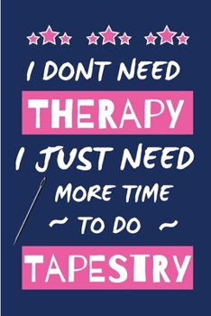Paperback I Dont Need Therapy I Just Need More Time To Do Tapestry: Small Size Journal/ Notebook with Blank Lined Pages for Creative Writing and Note Taking Book