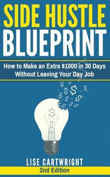 Paperback Side Hustle Blueprint (2nd Edition): How to Make an Extra $1000 in 30 Days Without Leaving Your Day Job! Book