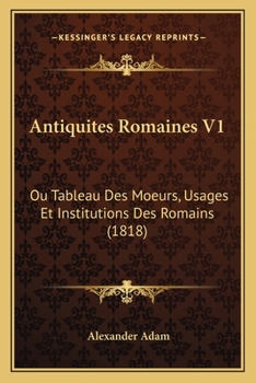 Paperback Antiquites Romaines V1: Ou Tableau Des Moeurs, Usages Et Institutions Des Romains (1818) [French] Book