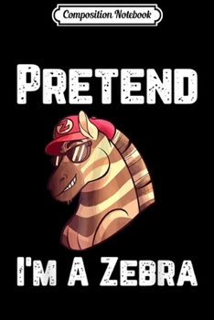 Paperback Composition Notebook: Pretend I'm A Zebra Journal/Notebook Blank Lined Ruled 6x9 100 Pages Book