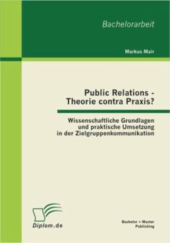 Paperback Public Relations - Theorie contra Praxis?: Wissenschaftliche Grundlagen und praktische Umsetzung in der Zielgruppenkommunikation [German] Book