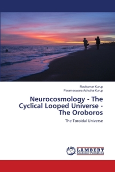 Neurocosmology - The Cyclical Looped Universe - The Oroboros