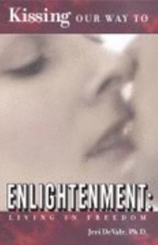 Paperback Kissing Our Way to Enlightenment: Living in Freedom Book