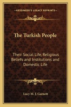 The Turkish People, Their Social Life, Religious Beliefs and Institutions and Domestic Life