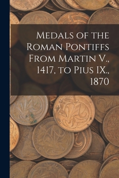 Paperback Medals of the Roman Pontiffs From Martin V., 1417, to Pius IX., 1870 Book